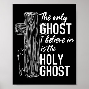 The only ghost I believe in is the holy ghost Poster