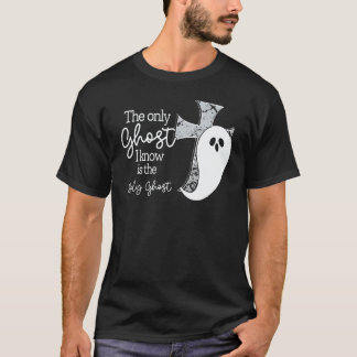 The Only Ghost I Know Is The Holy Ghost Christian T-Shirt