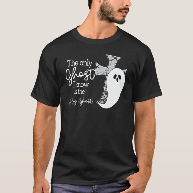 The Only Ghost I Know Is The Holy Ghost  Christian T-Shirt (Front)
