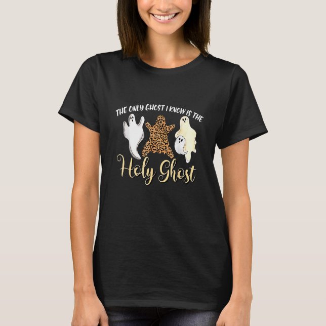 The Only Ghost I Know Is The Holy Ghost Halloween  T-Shirt (Front)