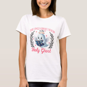The Only Ghost I Know Is The Holy Ghost  T-Shirt