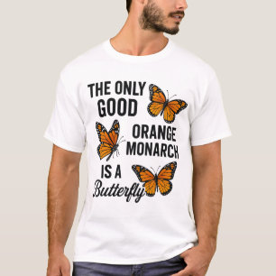The Only Good Orange Monarch is a Butterfly T-Shirt