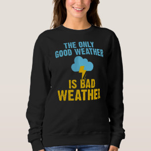 The Only Good Weather Is Bad Weather Chaser Meteor Sweatshirt