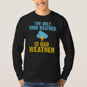 The Only Good Weather Is Bad Weather Chaser Meteor T-Shirt