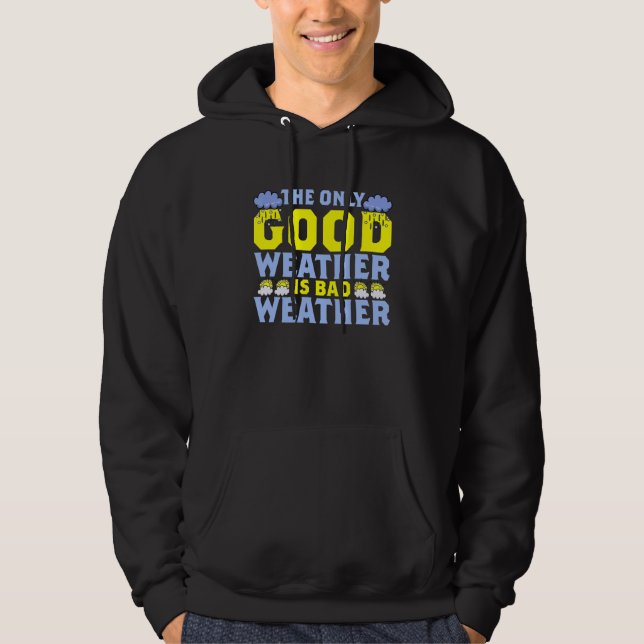 The Only Good Weather Is Weather Climate Meteorolo Hoodie (Front)