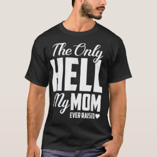 The Only Hell My Mama Ever Raised Mother's Day Son T-Shirt