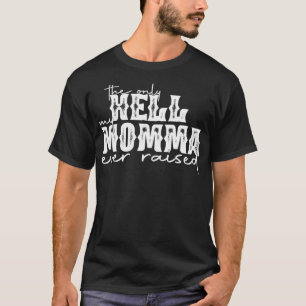 The Only Hell My Momma Ever Raised  T-Shirt