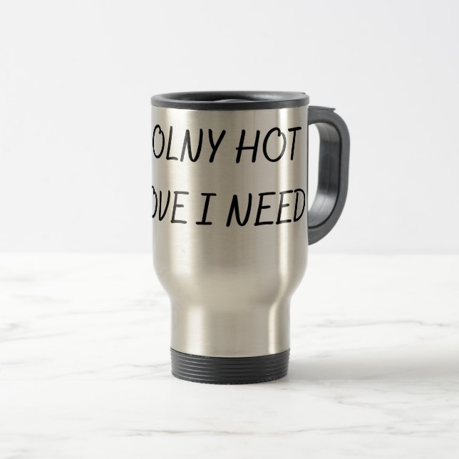 THE ONLY HOT LOVE I NEED  TRAVEL MUG (Front Right)