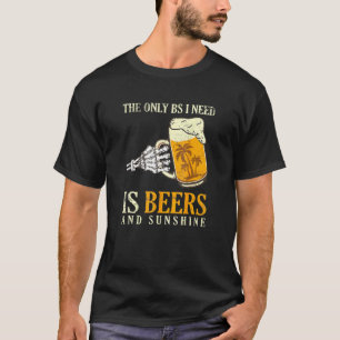 The Only I Need Is Beers And Sunshine Beer Drinker T-Shirt