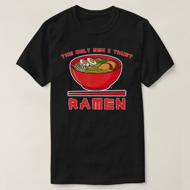 The Only Men I Trust Is Ramen Noodle  T-Shirt (Design Front)