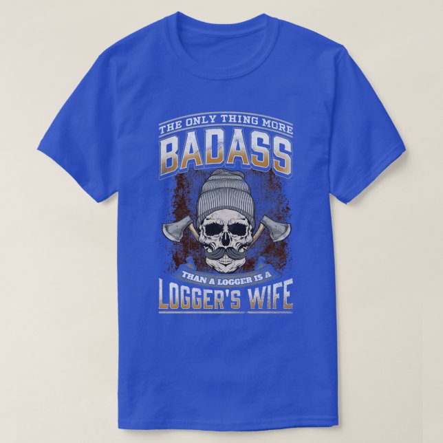 The Only More Badass Than A Logger Is A Loggers Wi T-Shirt (Design Front)