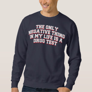 The Only Negative Thing in My Life is a Drug Test Sweatshirt