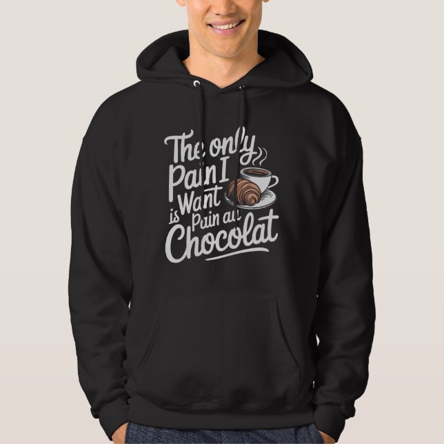 The Only Pain I Want Is Pain Au Chocolat Hoodie (Front)