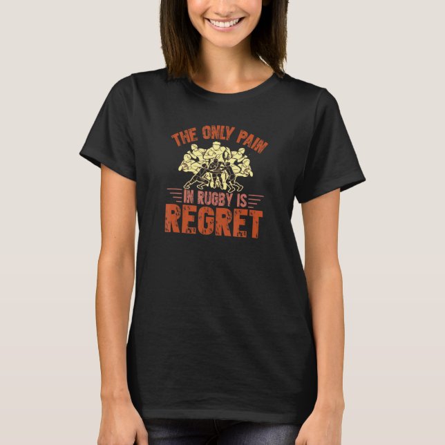 The Only Pain In Rugby Is Regret Rugby Football Ge T-Shirt (Front)