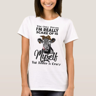 The Only Person I'm Afraid Of Is Myself That Heife T-Shirt