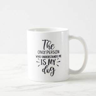 The only Person who understands Me is my Dog  Coffee Mug