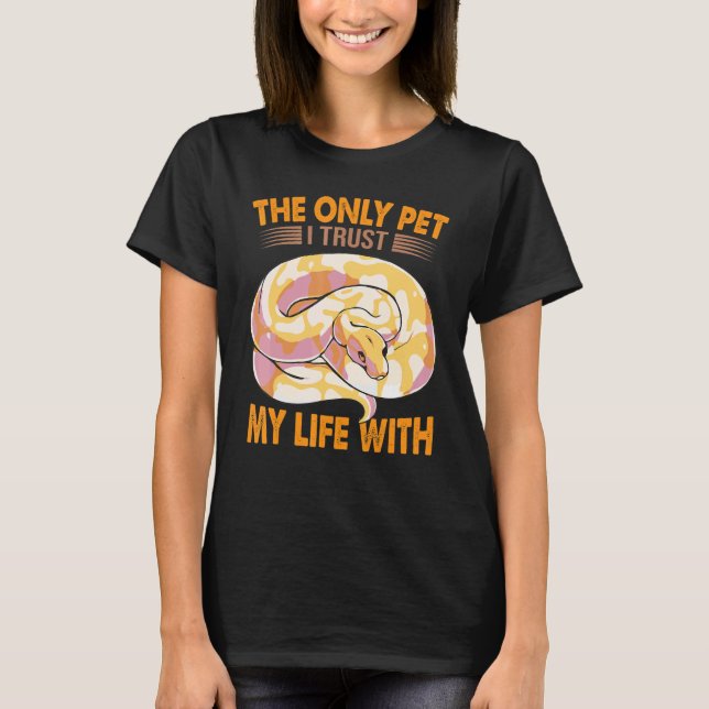 The Only Pet I Trust My Life With   Ball Python Sn T-Shirt (Front)
