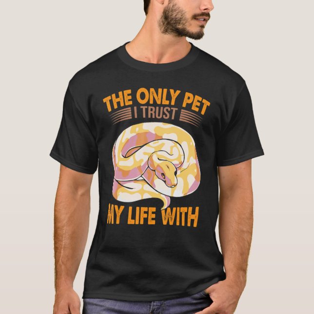 The Only Pet I Trust My Life With   Ball Python Sn T-Shirt (Front)