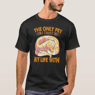 The Only Pet I Trust My Life With Ball Python Sna T-Shirt