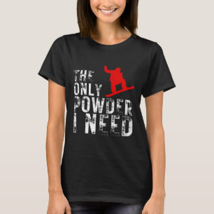 The Only Powder I Need Winter Sport Snowboarding 1 T-Shirt