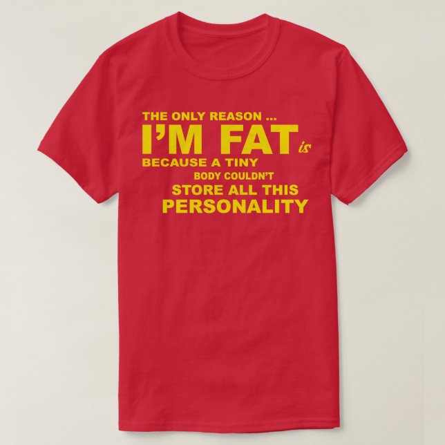 The Only Reason Im Fat T-Shirt (Design Front)