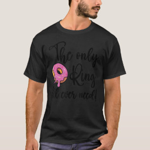 The Only Ring I'll Ever Need  Doughnut T-Shirt