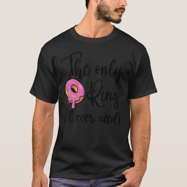 The Only Ring I'll Ever Need  Doughnut T-Shirt (Front)