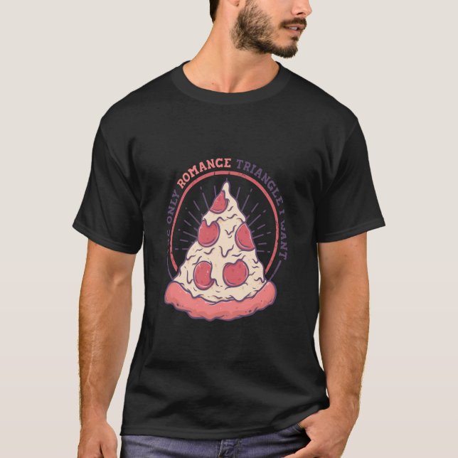 The Only Romance Triangle I Want Pizza Italian Foo T-Shirt (Front)