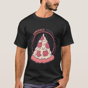 The Only Romance Triangle I Want Pizza Italian Foo T-Shirt