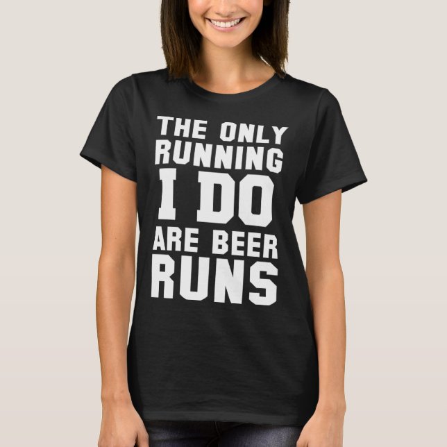 The Only Running I Do Are Beer Runs   Beer T-Shirt (Front)