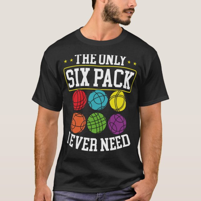 The Only Six Pack I Ever Need Bocce Ball T-Shirt (Front)