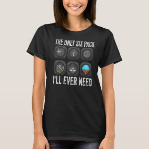 The Only Six Pack I'll Ever Need I Am A Pilot For T-Shirt