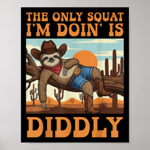 The Only Squat I’m Doin’ Is Diddly Sloth Cowboy Fu Poster