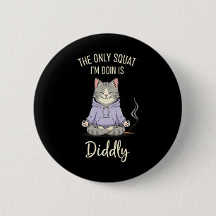 The Only Squat I'm Doin Is Diddly Funny Cat Yoga M 6 Cm Round Badge