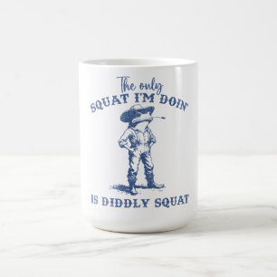 The Only Squat I'm Doing Is Diddly Squat  Coffee Mug