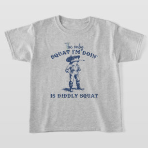 The Only Squat I'm Doing Is Diddly Squat T-Shirt