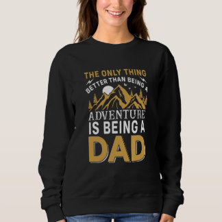 The Only Thing Better Than Being A Adventure Is Be Sweatshirt