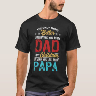 The Only Thing Better Than Having You As Dad Is Pa T-Shirt