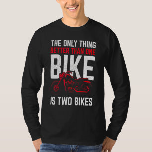 The Only Thing Better Than One Bike Is Two Bikes B T-Shirt