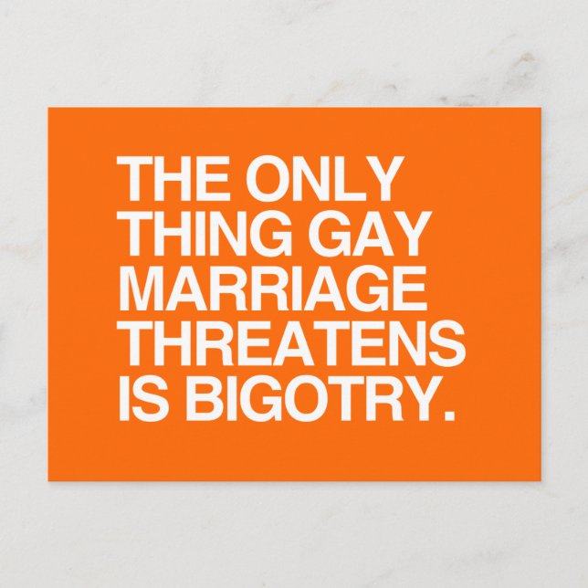 THE ONLY THING GAY MARRIAGE THREATENS IS BIGOTRY POSTCARD (Front)