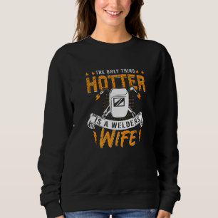 The Only Thing Hotter Is A Welders Wife Welding Da Sweatshirt