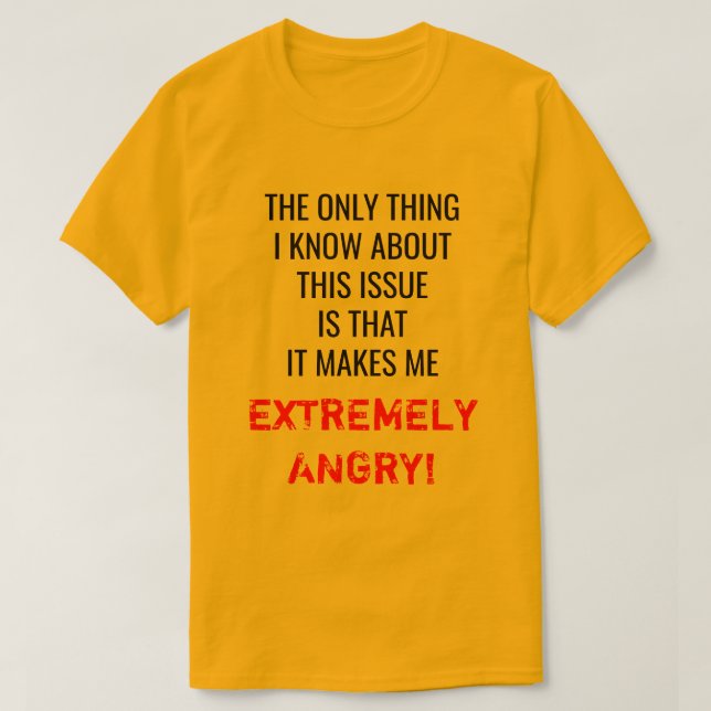 "THE ONLY THING I KNOW ABOUT THIS ISSUE ..." T-Shirt (Design Front)