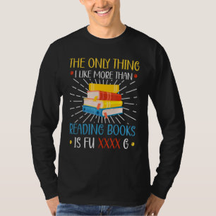 The Only Thing I Like More Than Reading Books Is F T-Shirt
