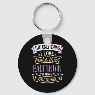 The Only Thing I Love More Than Badminton Is Being Key Ring