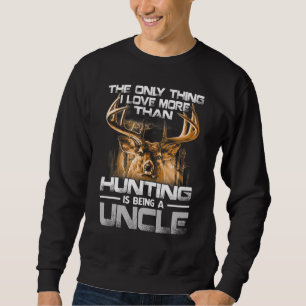 The Only Thing I Love More Than Being A Hunting Un Sweatshirt