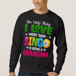 The Only Thing I Love More Than Bingo Is Being Gra Sweatshirt