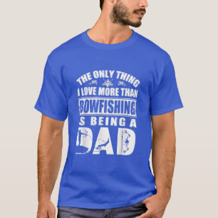 The Only Thing I Love More Than Bowfishing Is Bein T-Shirt