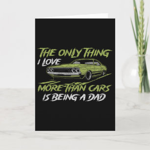 The Only Thing I Love More Than Cars Is Being A Da Card