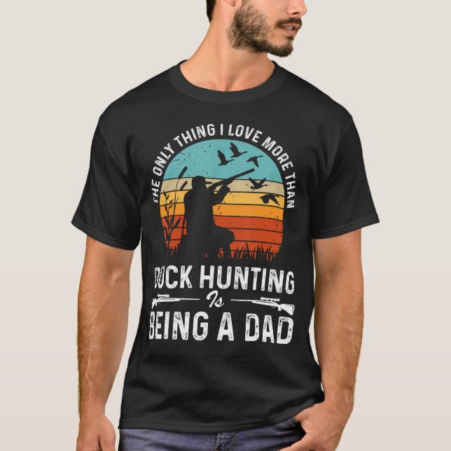 The Only Thing I Love More Than Duck Hunting Is Be T-Shirt (Front)