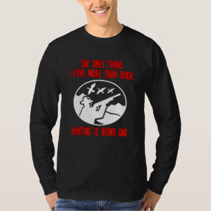 The Only Thing I Love More Than Duck Hunting Is Be T-Shirt